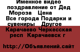 Именное видео-поздравление от Дед Мороза › Цена ­ 250 - Все города Подарки и сувениры » Другое   . Карачаево-Черкесская респ.,Карачаевск г.